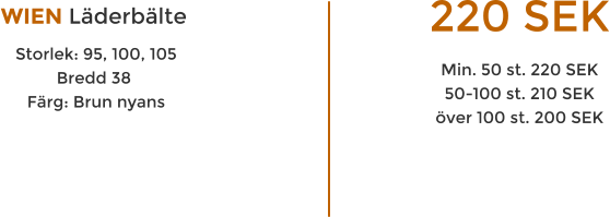 WIEN Lderblte  Storlek: 95, 100, 105 Bredd 38  Frg: Brun nyans  220 SEK Min. 50 st. 220 SEK 50-100 st. 210 SEK ver 100 st. 200 SEK  BESTLL